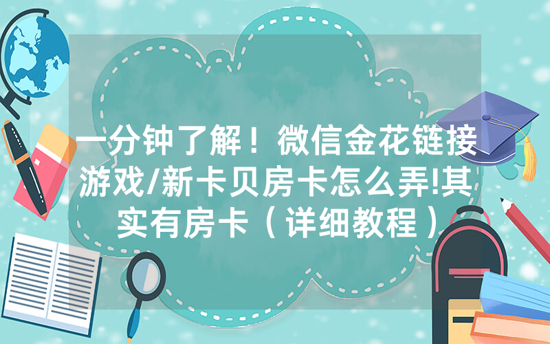 一分钟了解！微信金花链接游戏/新卡贝房卡怎么弄!其实有房卡（详细教程）