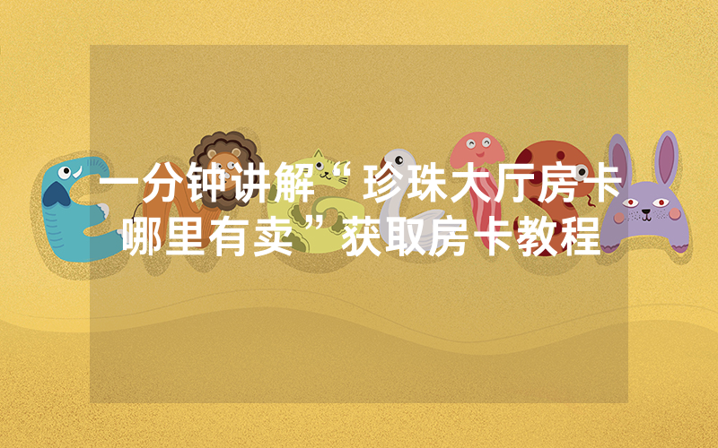 一分钟讲解“珍珠大厅房卡哪里有卖”获取房卡教程