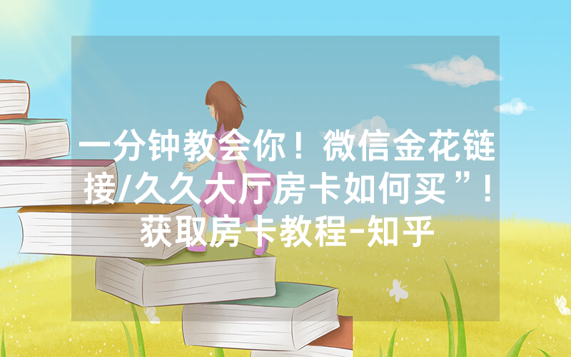 一分钟教会你！微信金花链接/久久大厅房卡如何买”!获取房卡教程-知乎