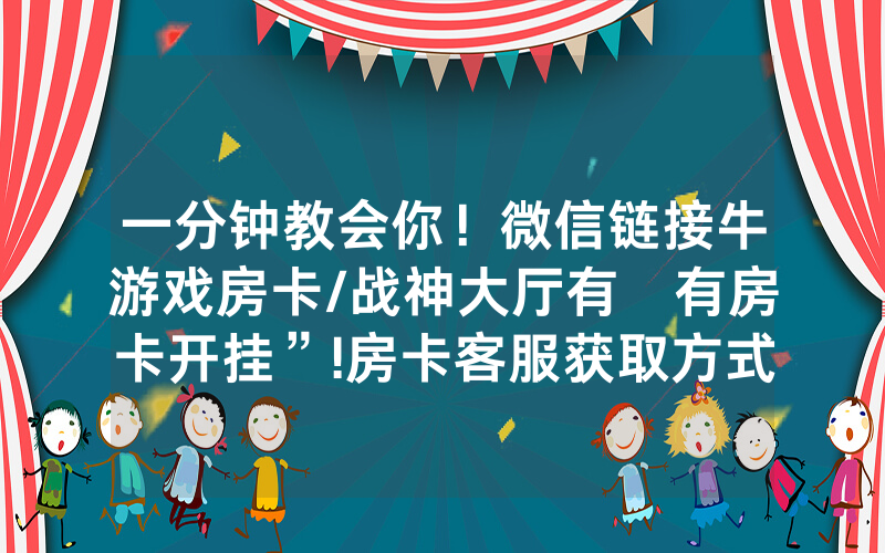 一分钟教会你！微信链接牛游戏房卡/战神大厅有沒有房卡开挂”!房卡客服获取方式-知乎