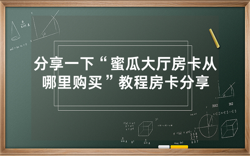 分享一下“蜜瓜大厅房卡从哪里购买”教程房卡分享