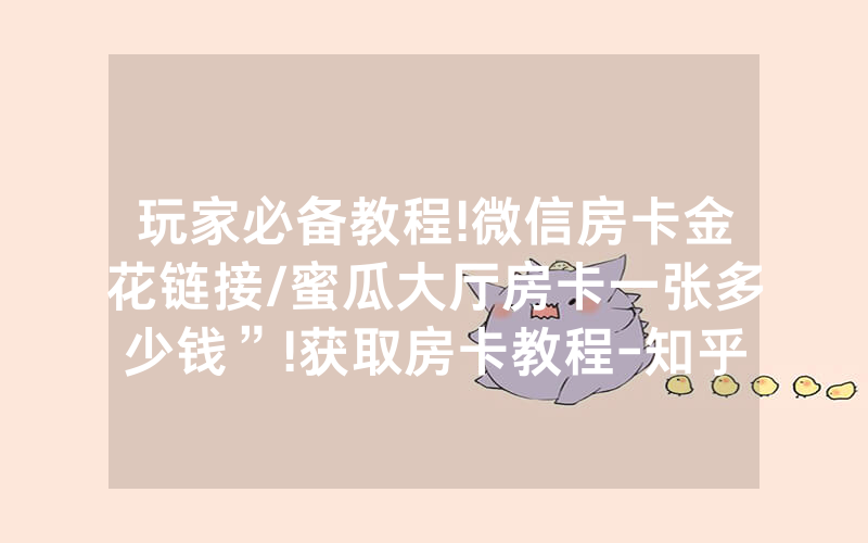 玩家必备教程!微信房卡金花链接/蜜瓜大厅房卡一张多少钱”!获取房卡教程-知乎