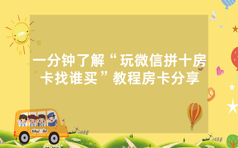 一分钟了解“玩微信拼十房卡找谁买”教程房卡分享