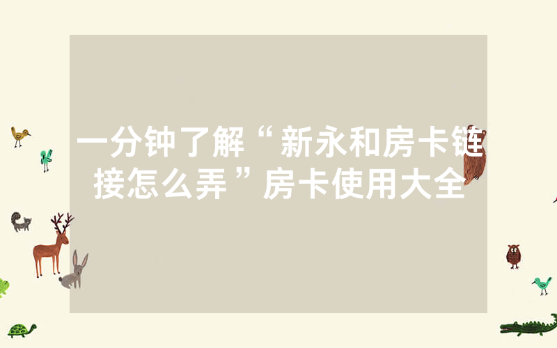 一分钟了解“新永和房卡链接怎么弄”房卡使用大全