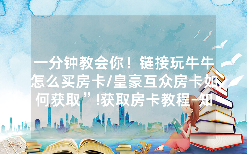 一分钟教会你！链接玩牛牛怎么买房卡/皇豪互众房卡如何获取”!获取房卡教程-知乎