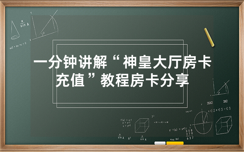 一分钟讲解“神皇大厅房卡充值”教程房卡分享
