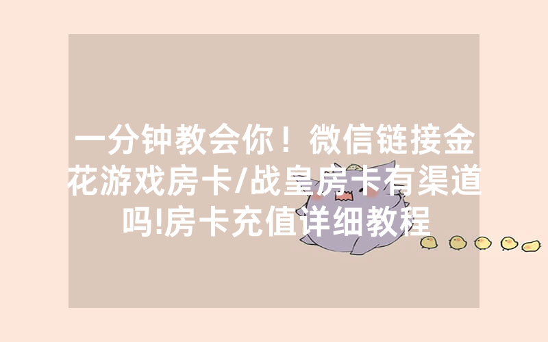 一分钟教会你！微信链接金花游戏房卡/战皇房卡有渠道吗!房卡充值详细教程