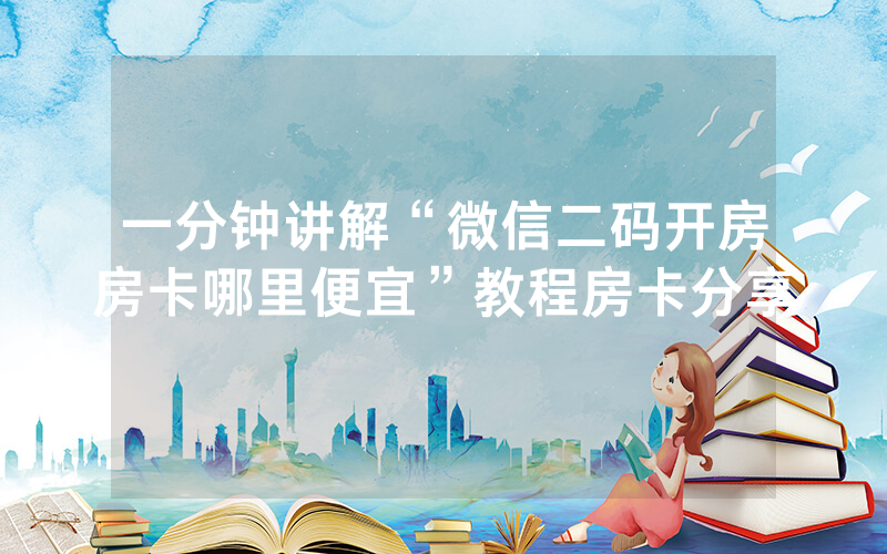 一分钟讲解“微信二码开房房卡哪里便宜”教程房卡分享
