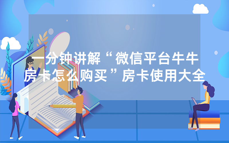 一分钟讲解“微信平台牛牛房卡怎么购买”房卡使用大全