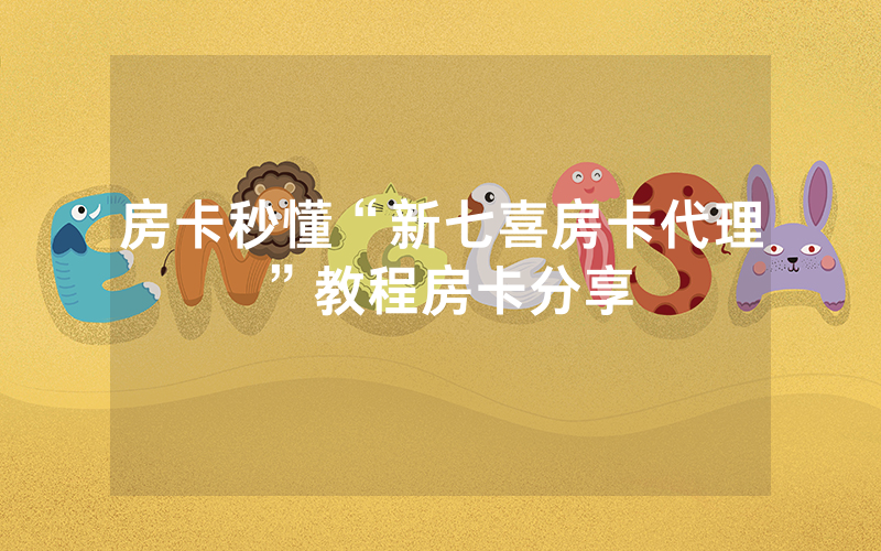 房卡秒懂“新七喜房卡代理”教程房卡分享