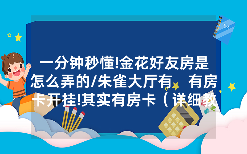 一分钟秒懂!金花好友房是怎么弄的/朱雀大厅有沒有房卡开挂!其实有房卡（详细教程）