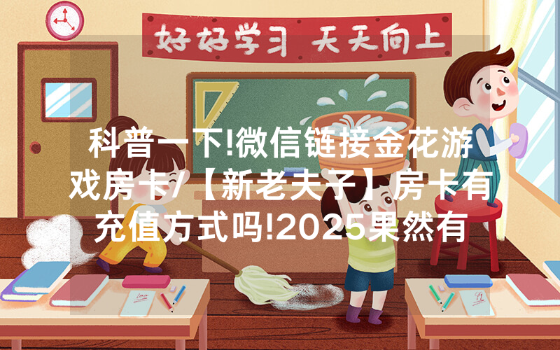 科普一下!微信链接金花游戏房卡/【新老夫子】房卡有充值方式吗!2025果然有房卡教程