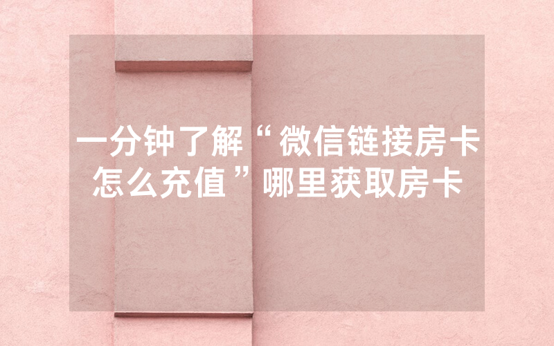 一分钟了解“微信链接房卡怎么充值”哪里获取房卡