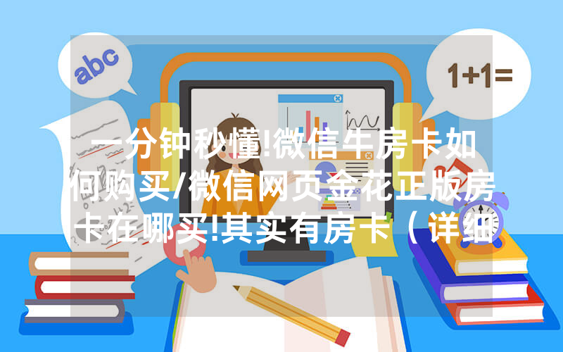 一分钟秒懂!微信牛房卡如何购买/微信网页金花正版房卡在哪买!其实有房卡（详细教程）