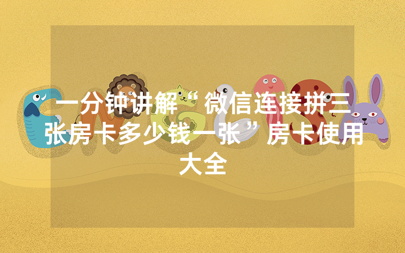 一分钟讲解“微信连接拼三张房卡多少钱一张”房卡使用大全