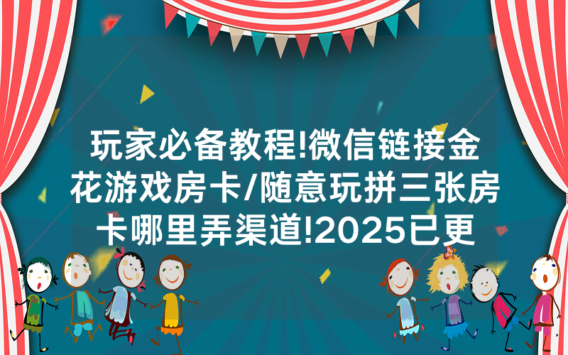 玩家必备教程!微信链接金花游戏房卡/随意玩拼三张房卡哪里弄渠道!2025已更新房卡-知乎