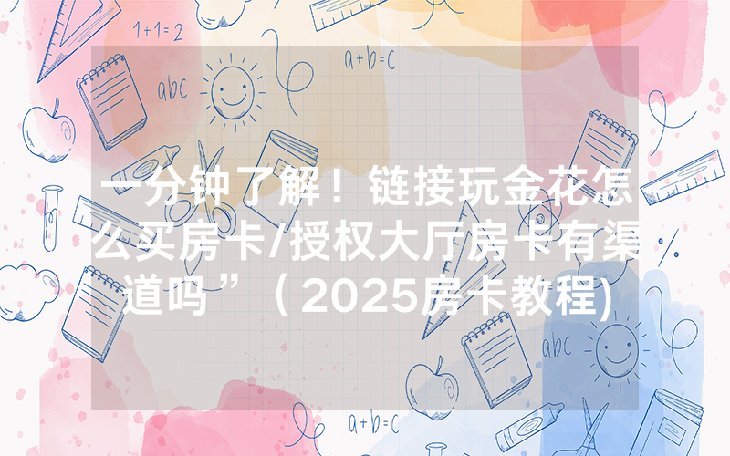一分钟了解！链接玩金花怎么买房卡/授权大厅房卡有渠道吗”（2025房卡教程)-知乎