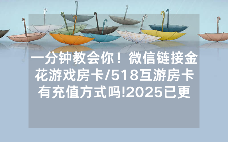 一分钟教会你！微信链接金花游戏房卡/518互游房卡有充值方式吗!2025已更新房卡-知乎