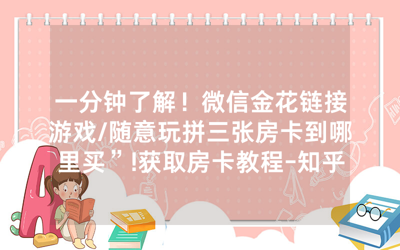 一分钟了解！微信金花链接游戏/随意玩拼三张房卡到哪里买”!获取房卡教程-知乎