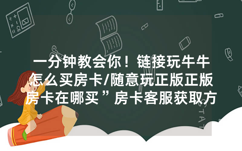 一分钟教会你！链接玩牛牛怎么买房卡/随意玩正版正版房卡在哪买”房卡客服获取方式-知乎