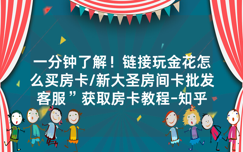 一分钟了解！链接玩金花怎么买房卡/新大圣房间卡批发客服”获取房卡教程-知乎