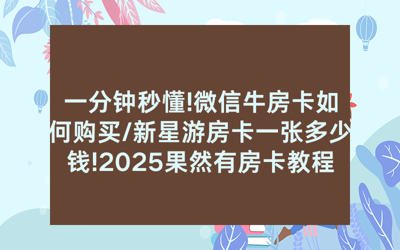 一分钟秒懂!微信牛房卡如何购买/新星游房卡一张多少钱!2025果然有房卡教程