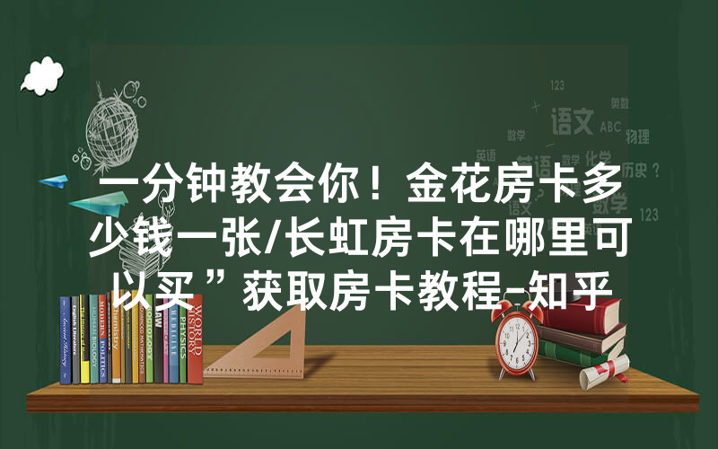 一分钟教会你！金花房卡多少钱一张/长虹房卡在哪里可以买”获取房卡教程-知乎