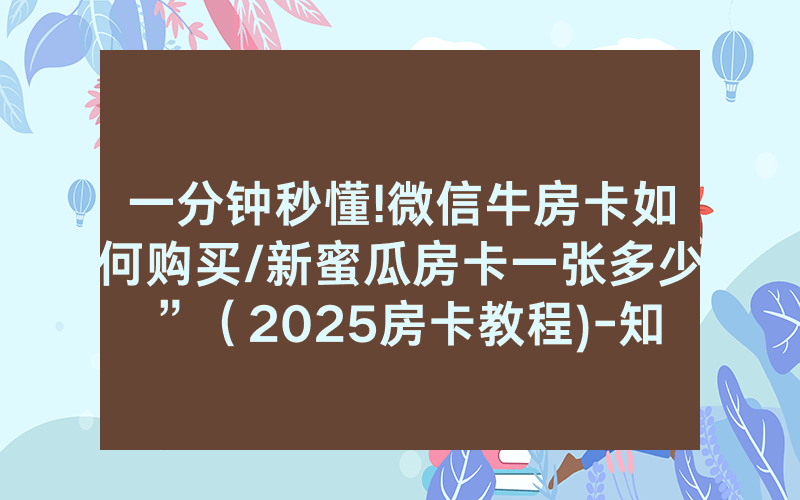 一分钟秒懂!微信牛房卡如何购买/新蜜瓜房卡一张多少”（2025房卡教程)-知乎