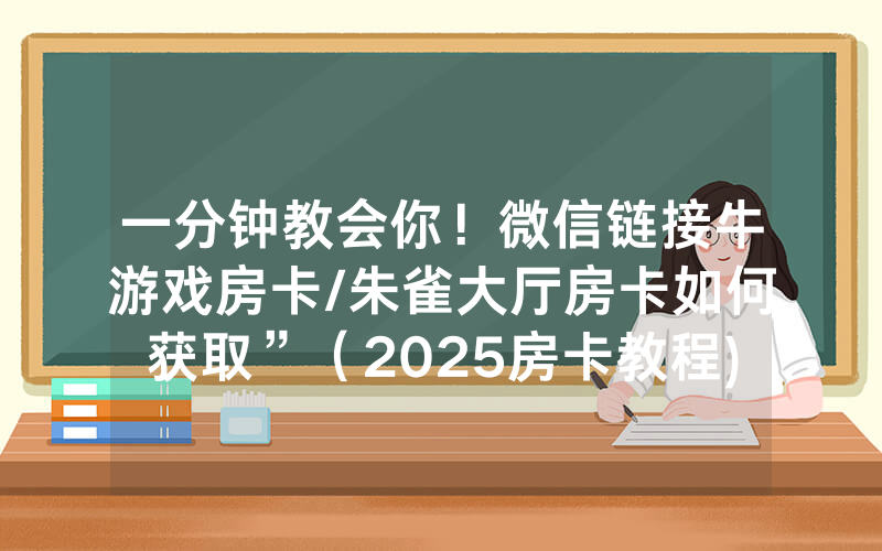 一分钟教会你！微信链接牛游戏房卡/朱雀大厅房卡如何获取”（2025房卡教程)-知乎