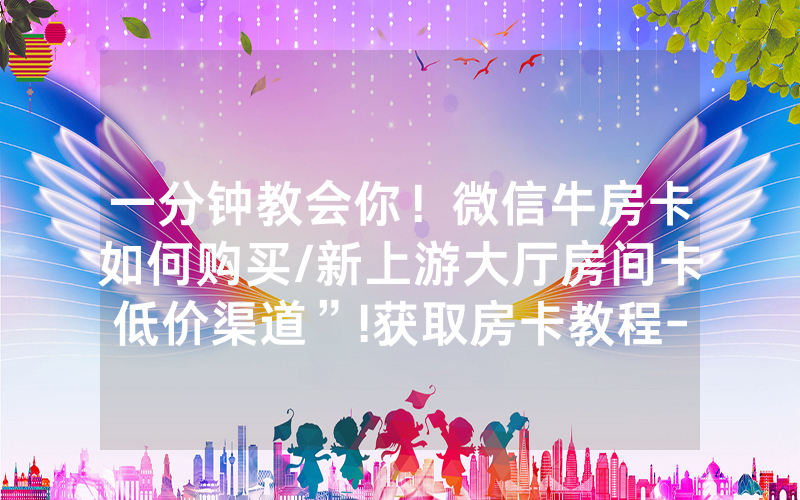 一分钟教会你！微信牛房卡如何购买/新上游大厅房间卡低价渠道”!获取房卡教程-知乎