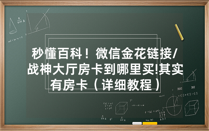 秒懂百科！微信金花链接/战神大厅房卡到哪里买!其实有房卡（详细教程）