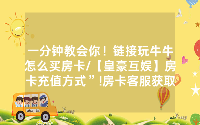 一分钟教会你！链接玩牛牛怎么买房卡/【皇豪互娱】房卡充值方式”!房卡客服获取方式-知乎