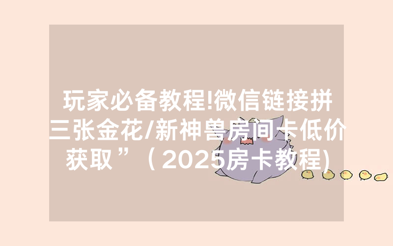玩家必备教程!微信链接拼三张金花/新神兽房间卡低价获取”（2025房卡教程)-知乎