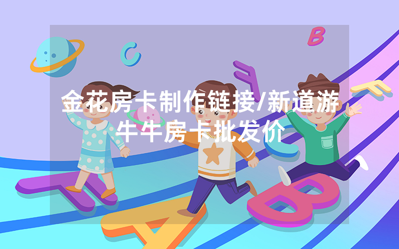 金花房卡制作链接/新道游牛牛房卡批发价