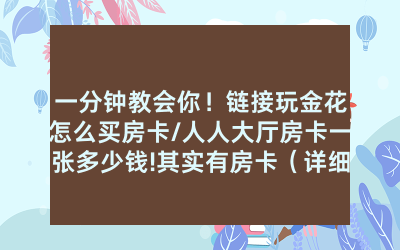 一分钟教会你！链接玩金花怎么买房卡/人人大厅房卡一张多少钱!其实有房卡（详细教程）