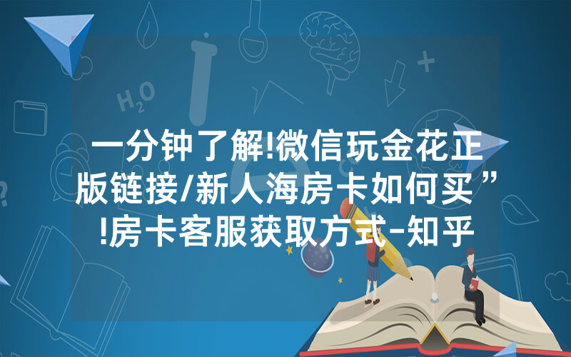 一分钟了解!微信玩金花正版链接/新人海房卡如何买”!房卡客服获取方式-知乎