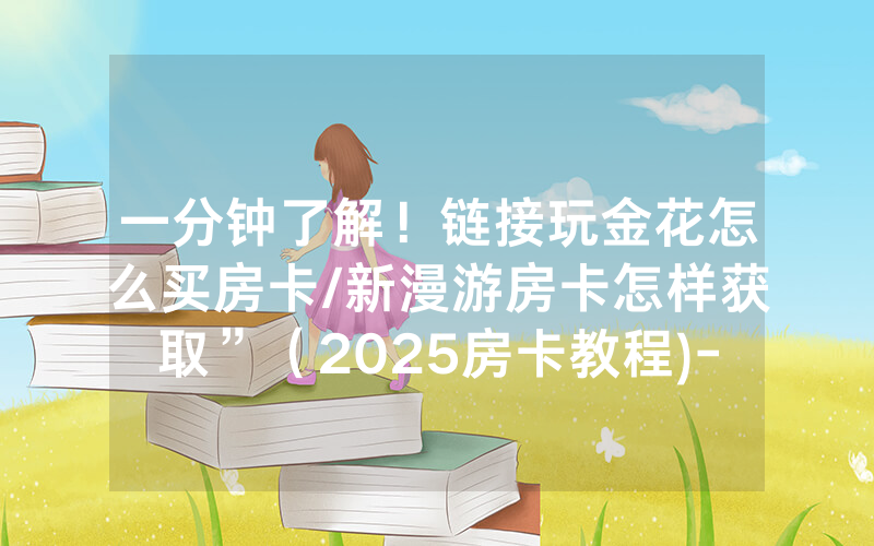 一分钟了解！链接玩金花怎么买房卡/新漫游房卡怎样获取”（2025房卡教程)-知乎
