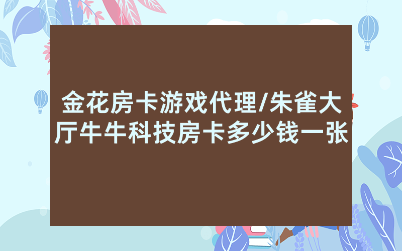 金花房卡游戏代理/朱雀大厅牛牛科技房卡多少钱一张