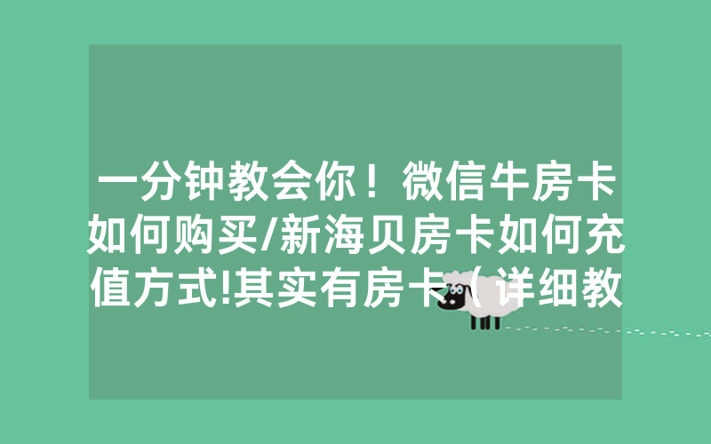一分钟教会你！微信牛房卡如何购买/新海贝房卡如何充值方式!其实有房卡（详细教程）