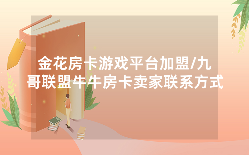 金花房卡游戏平台加盟/九哥联盟牛牛房卡卖家联系方式