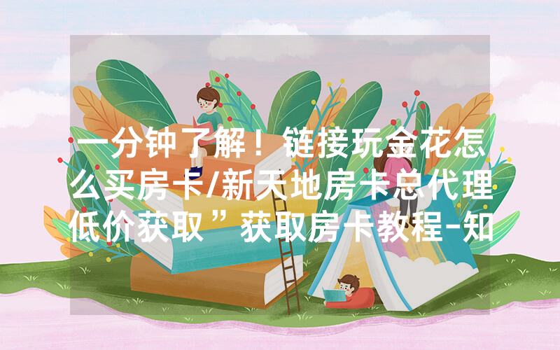 一分钟了解！链接玩金花怎么买房卡/新天地房卡总代理低价获取”获取房卡教程-知乎