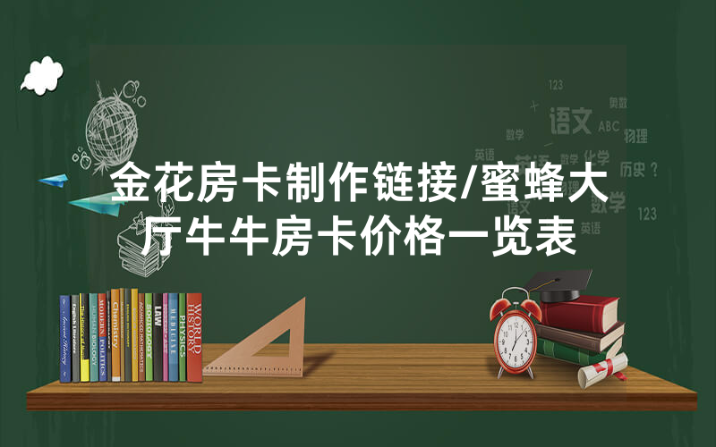 金花房卡制作链接/蜜蜂大厅牛牛房卡价格一览表