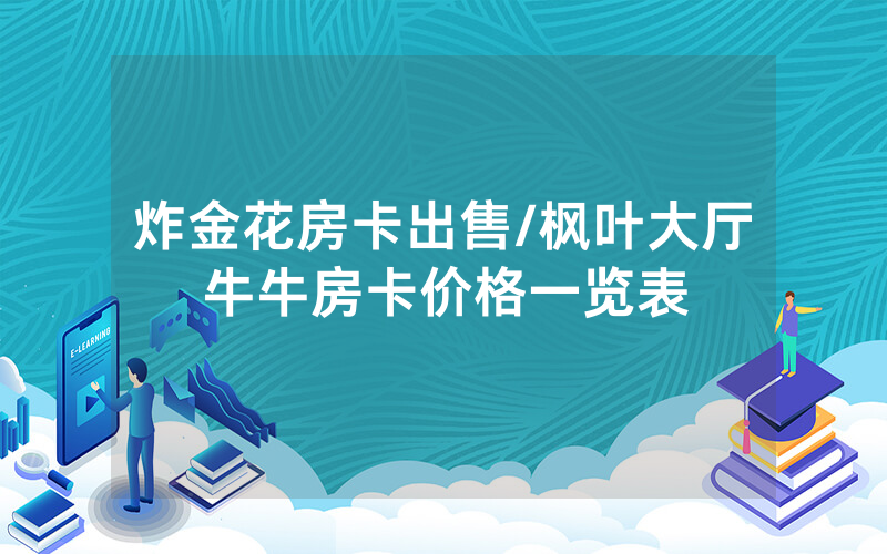 炸金花房卡出售/枫叶大厅牛牛房卡价格一览表