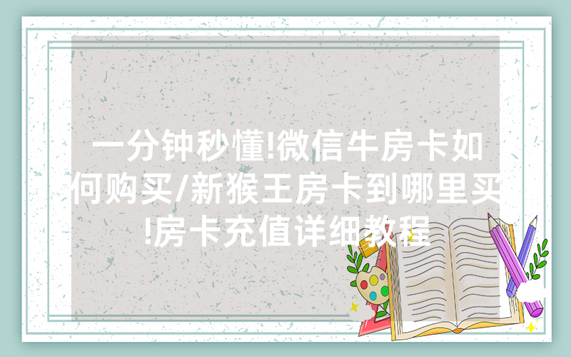 一分钟秒懂!微信牛房卡如何购买/新猴王房卡到哪里买!房卡充值详细教程