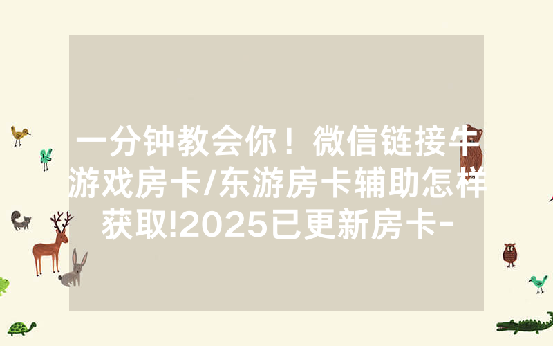 一分钟教会你！微信链接牛游戏房卡/东游房卡辅助怎样获取!2025已更新房卡-知乎