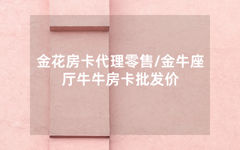 金花房卡代理零售/金牛座厅牛牛房卡批发价