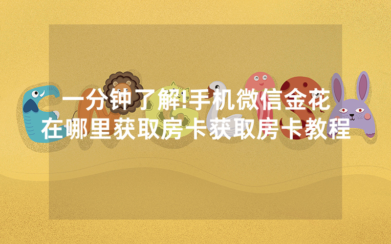 一分钟了解!手机微信金花在哪里获取房卡获取房卡教程