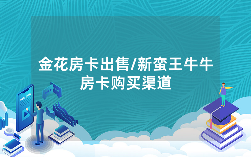 金花房卡出售/新蛮王牛牛房卡购买渠道