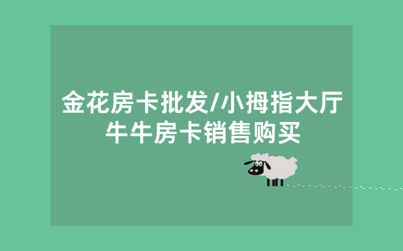 金花房卡批发/小拇指大厅牛牛房卡销售购买