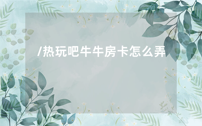/热玩吧牛牛房卡怎么弄